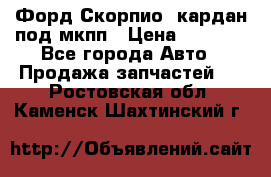 Форд Скорпио2 кардан под мкпп › Цена ­ 4 000 - Все города Авто » Продажа запчастей   . Ростовская обл.,Каменск-Шахтинский г.